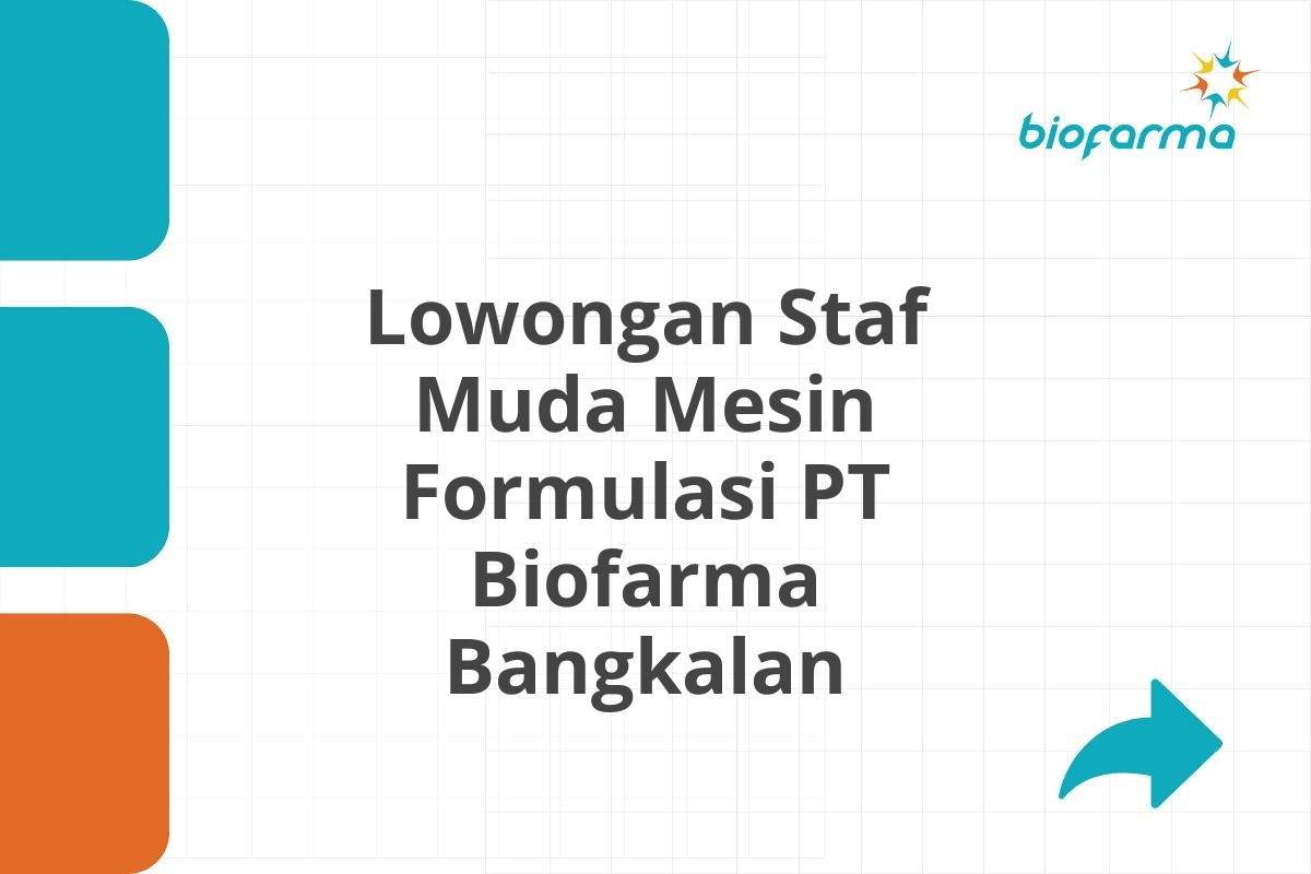 Lowongan Staf Muda Mesin Formulasi PT Biofarma Bangkalan