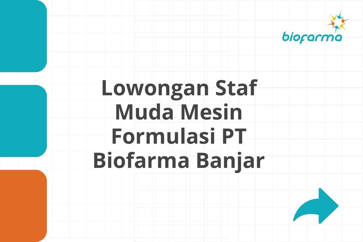 Lowongan Staf Muda Mesin Formulasi PT Biofarma Banjar