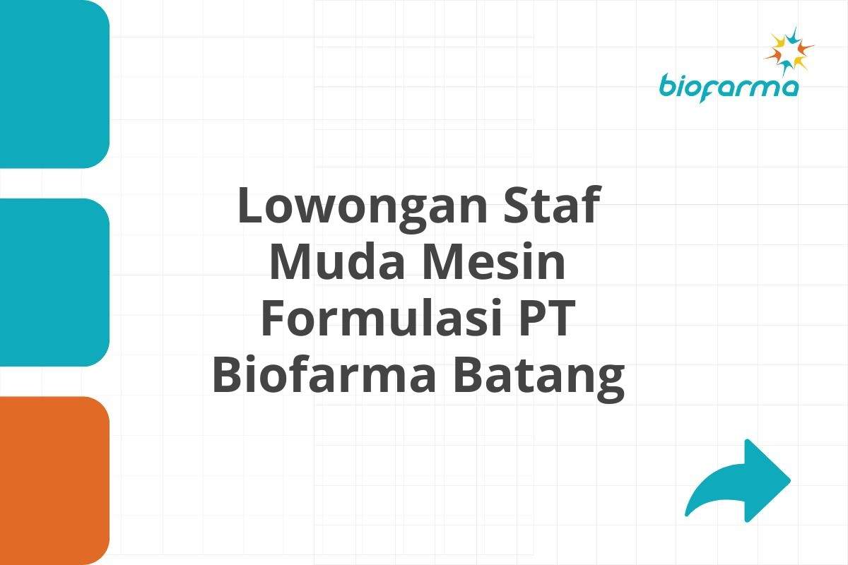 Lowongan Staf Muda Mesin Formulasi PT Biofarma Batang