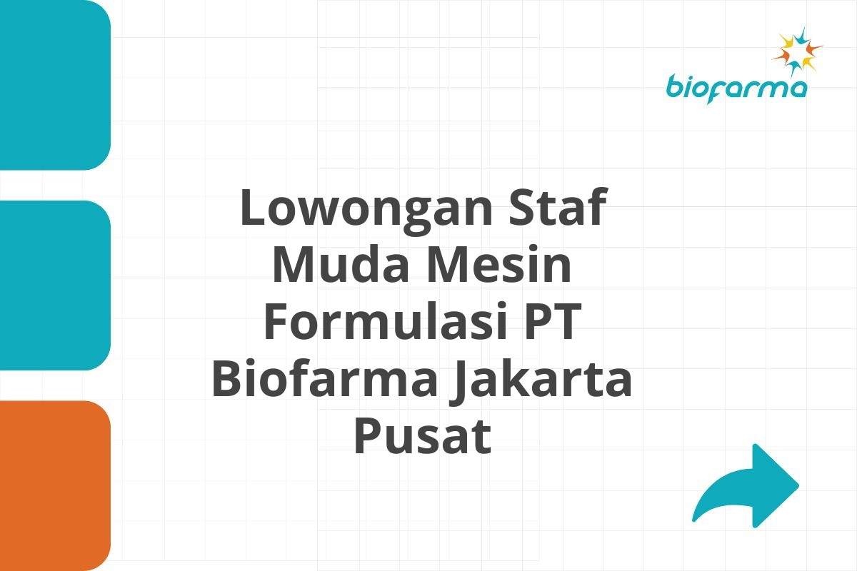 Lowongan Staf Muda Mesin Formulasi PT Biofarma Jakarta Pusat