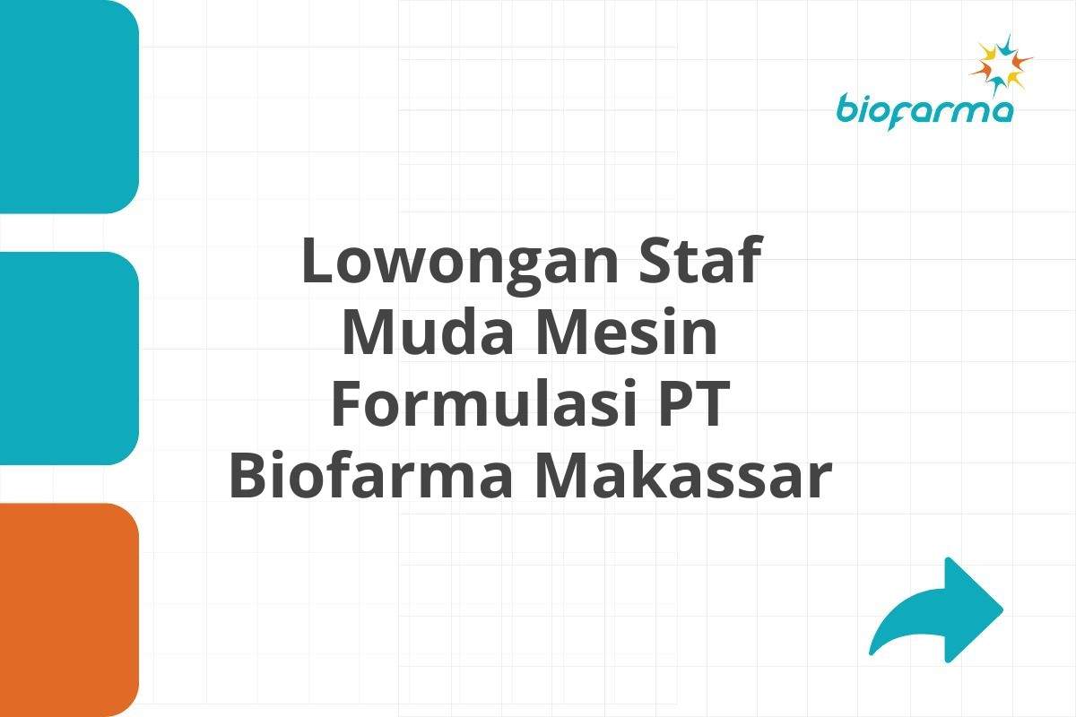 Lowongan Staf Muda Mesin Formulasi PT Biofarma Makassar