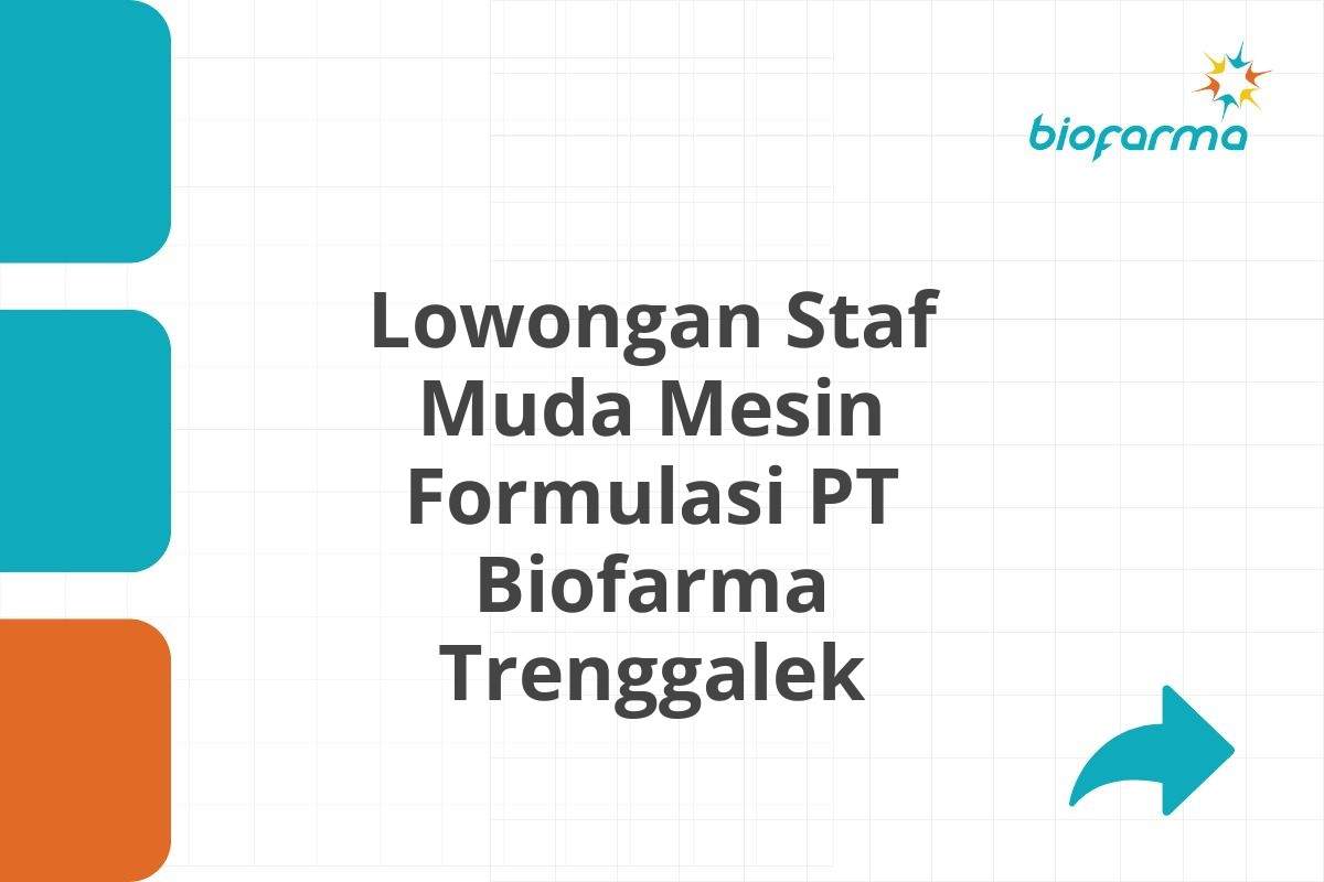 Lowongan Staf Muda Mesin Formulasi PT Biofarma Trenggalek