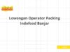 Lowongan Operator Packing Indofood Banjar